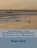 30 Worksheets - Find Predecessor of 4 Digit Numbers: Math Practice Workbook