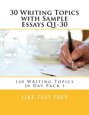 30 Writing Topics with Sample Essays Q1-30: 120 Writing Topics 30 Day Pack 1 - Prep, Like Test