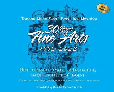 30 Years of Fine Arts 1992-2022 Dene Version - Mirasty, Edward (Compiled by), and Brittain, Vince (Compiled by), and Tsannie-Burseth, Rosalie (Translated by)