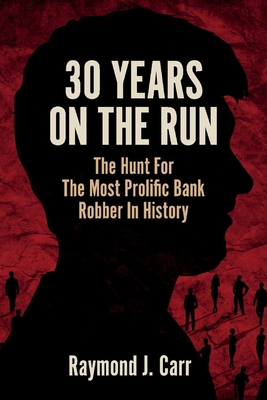 30 Years on the Run: The Hunt for the Most Prolific Bank Robber in History - Carr, Raymond, and Slobodzian, Joseph (Editor), and Hess, Maria (Editor)