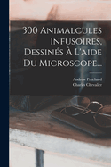 300 Animalcules Infusoires, Dessins  L'aide Du Microscope...