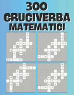 300 Cruciverba Matematici: Sfida la tua mente con 300 cruciverba matematici: un'esperienza di apprendimento divertente e coinvolgente per tutte le et?!