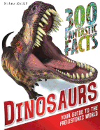 300 Fantastic Facts - Dinosaurs: Your Guide to the Prehistoric World