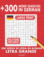 300 German Word Searches, Large Print Puzzles: Mas de 250 Sopas de Letras en Aleman, letra grande