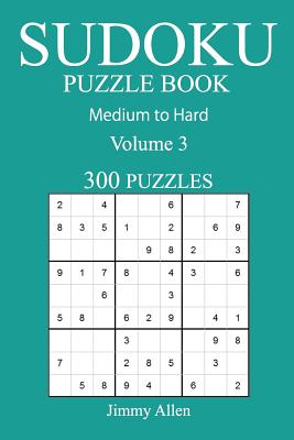 300 Medium to Hard Sudoku Puzzle Book: Volume 3 - Allen, Jimmy