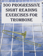 300 Progressive Sight Reading Exercises for Trombone: Volume 1