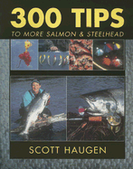 300 Tips to More Salmon & Steelhead - Haugen, Scott