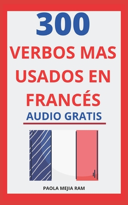 300 verbos ms usados en francs: Domina el Francs facil y rpido con esta gua de verbos - Mejia Ram, Paola