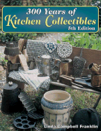 300 Years of Kitchen Collectibles - Franklin, Linda Campbell