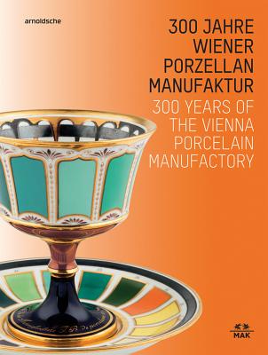 300 Years of the Vienna Porcelain Manufactory - Thun-Hohenstein, Christoph (Editor), and Franz, Rainald (Editor)