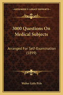 3000 Questions on Medical Subjects: Arranged for Self-Examination (1899)