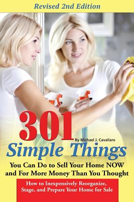 301 Simple Things You Can Do to Sell Your Home Now and for More Money Than You Thought: How to Inexpensively Reorganize, Stage, and Prepare Your Home for Sale - Cavallaro, Michael J, and Clark, Teri B