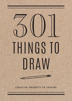 301 Things to Draw - Second Edition: Creative Prompts to Inspirevolume 29 - Editors of Chartwell Books