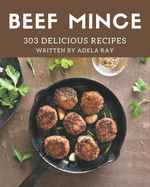 303 Delicious Beef Mince Recipes: From The Beef Mince Cookbook To The Table
