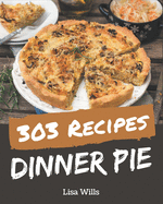 303 Dinner Pie Recipes: A Dinner Pie Cookbook You Won't be Able to Put Down