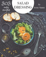 303 Easy Salad Dressing Recipes: Let's Get Started with The Best Easy Salad Dressing Cookbook!
