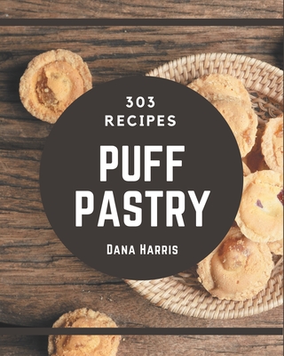 303 Puff Pastry Recipes: More Than a Puff Pastry Cookbook - Harris, Dana