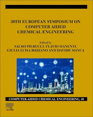 30th European Symposium on Computer Aided Chemical Engineering: Volume 48 - Pierucci, Sauro (Editor), and Manenti, Flavio (Editor), and Bozzano, Giulia Luisa (Editor)