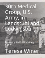 30th Medical Group, U.S. Army, in Landstuhl and Ludwigsburg: February 1955 - February 1957