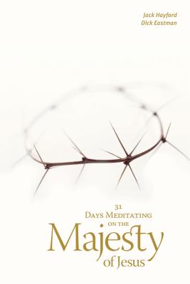 31 Days Meditating on the Majesty of Jesus - Hayford, Jack W, Dr., and Eastman, Dick