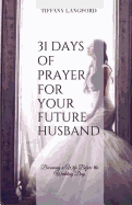 31 Days of Prayer for Your Future Husband: Becoming a Wife Before the Wedding Day