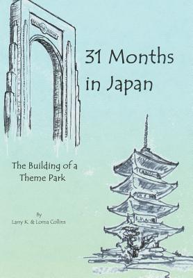 31 Months in Japan: The Building of a Theme Park - Collins, Larry K, and Collins, Lorna, Dr.