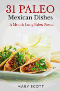 31 Paleo Mexican Dishes: A Month Long Paleo Fiesta - Warren, William (Editor), and Scott, Mary Roddy
