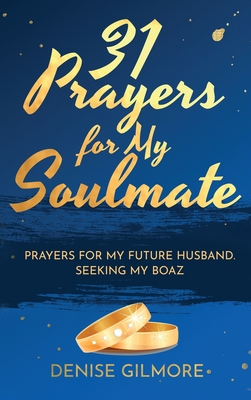 31 Prayers for My Soulmate: Prayers for My Future Husband. Seeking My Boaz. - Gilmore, Denise