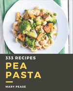 333 Pea Pasta Recipes: An One-of-a-kind Pea Pasta Cookbook