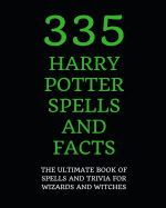 335 Harry Potter Spells and Facts: The Ultimate Book of Spells and Trivia for Wizards and Witches