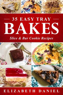 35 Easy Tray Bakes,  Slices & Bar Cookie Recipes: Thirty-Five  Tried and Tested Recipes - Daniel, Elizabeth