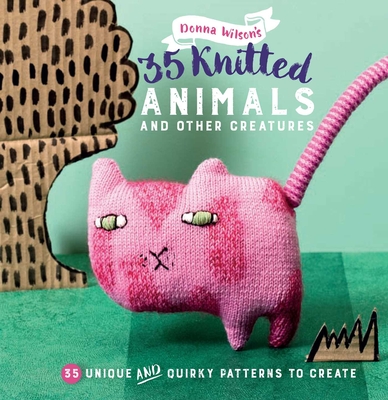 35 Knitted Animals and other creatures: 35 Unique and Quirky Patterns to Create - Wilson, Donna