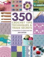 350+ Crochet Tips, Techniques & Trade Secrets: A Compendium of Crochet Know-How