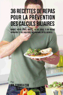 36 Recettes de Repas pour la prvention des calculs biliaires: Gardez votre Corps sain et solide grce  un rgime appropri et des habitudes alimentaires intelligentes