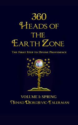 360 Heads of the Earthzone: Volume I: Spring: The First Step to Divine Providence - Djordjevic Talerman, Nenad, and Lewis Latham, Maxwell (Editor)
