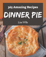 365 Amazing Dinner Pie Recipes: A Dinner Pie Cookbook for Your Gathering