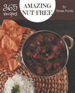 365 Amazing Nut-Free Recipes: A Must-have Nut-Free Cookbook for Everyone