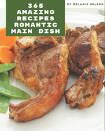 365 Amazing Romantic Main Dish Recipes: An Inspiring Romantic Main Dish Cookbook for You