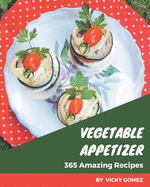 365 Amazing Vegetable Appetizer Recipes: From The Vegetable Appetizer Cookbook To The Table