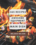 365 Awesome Equipment Main Dish Recipes: Make Cooking at Home Easier with Equipment Main Dish Cookbook!