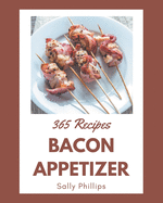 365 Bacon Appetizer Recipes: Best Bacon Appetizer Cookbook for Dummies