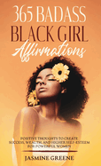 365 Badass Black Girl Affirmations: Positive Thoughts to Create Success, Wealth, and Higher Self-Esteem for Powerful Women