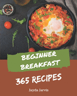 365 Beginner Breakfast Recipes: Best Beginner Breakfast Cookbook for Dummies