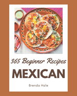 365 Beginner Mexican Recipes: A Highly Recommended Beginner Mexican Cookbook