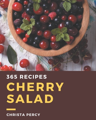 365 Cherry Salad Recipes: Enjoy Everyday With Cherry Salad Cookbook! - Percy, Christa