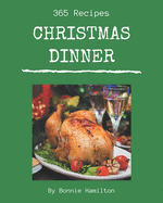 365 Christmas Dinner Recipes: A Christmas Dinner Cookbook for Effortless Meals