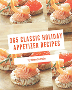 365 Classic Holiday Appetizer Recipes: Holiday Appetizer Cookbook - Your Best Friend Forever