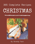 365 Complete Christmas Recipes: A Must-have Christmas Cookbook for Everyone