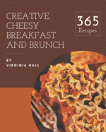 365 Creative Cheesy Breakfast and Brunch Recipes: More Than a Cheesy Breakfast and Brunch Cookbook