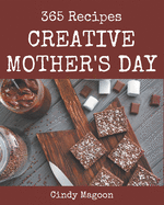 365 Creative Mother's Day Recipes: Mother's Day Cookbook - Where Passion for Cooking Begins